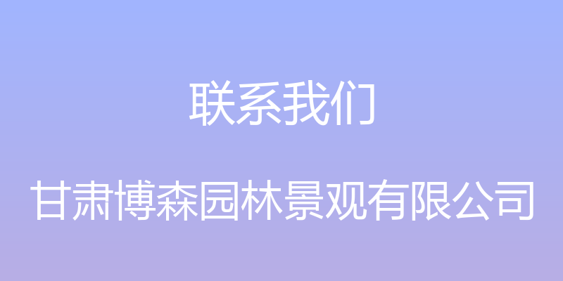 联系我们 - 甘肃博森园林景观有限公司