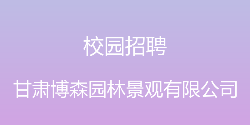 校园招聘 - 甘肃博森园林景观有限公司