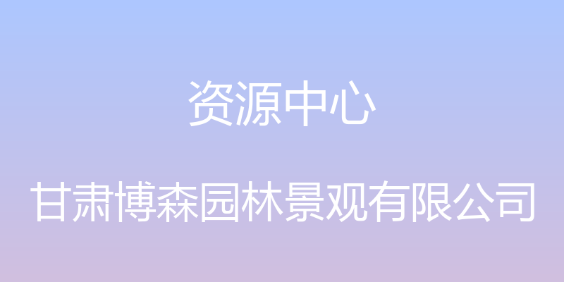 资源中心 - 甘肃博森园林景观有限公司